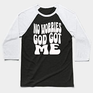 No Worries God Got Me God Baseball T-Shirt